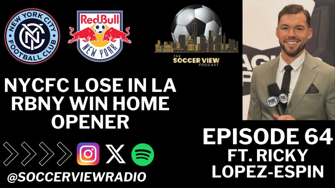 Episode 64: MLS Week 2 Recap: NYCFC Fall to LAFC / RedBulls W vs Nashville ft. Ricky Lopez (Fox Socc